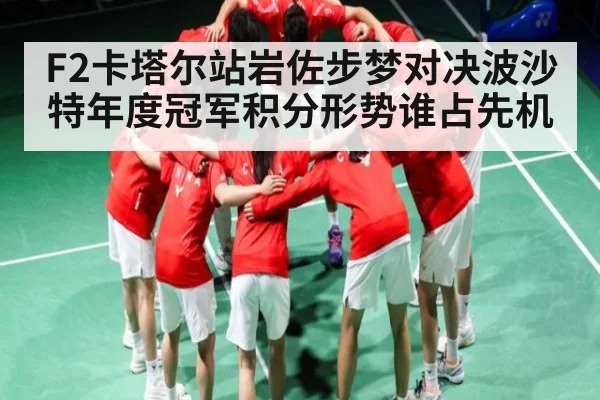 F2卡塔尔站岩佐步梦对决波沙特年度冠军积分形势谁占先机